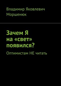 Книга "Зачем я на «свет» появился? Оптимистам не читать" – Владимир Моршенюк