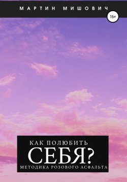 Книга "Как полюбить себя? Методика розового асфальта" – Мартин Мишович, 2020