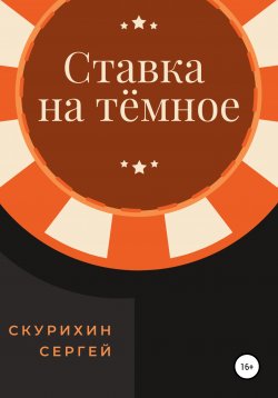 Книга "Ставка на тёмное" – Сергей Скурихин, 2021
