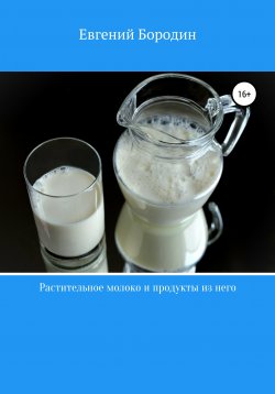 Книга "Растительное молоко и продукты из него" – Евгений Бородин, 2022