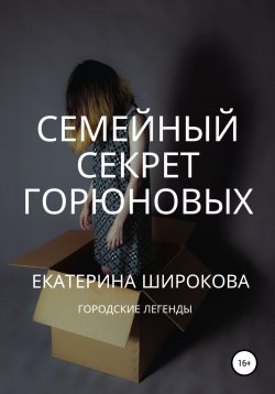 Книга "Семейный cекрет Горюновых" – Екатерина Широкова, 2022