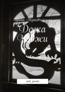 Книга "Доска Уиджи. Мой замок" – Ирина Мутовчийская