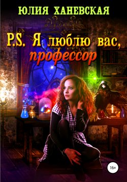 Книга "P. S. Я люблю вас, профессор" – Юлия Ханевская, 2019