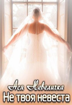 Книга "Не твоя невеста" – Ася Невеличка, 2020