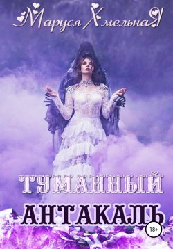 Книга "Туманный Антакаль" – Маруся Хмельная, 2018