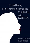 Книга "Правда, которую нужно узнать до конца" (Анастасия Майская, 2022)