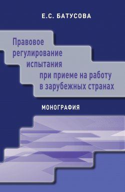 Книга "Правовое регулирование испытания при приеме на работу в зарубежных странах" – Екатерина Батусова, 2020