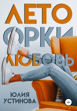 Книга "Лето. Орки. Любовь" – Юлия Устинова, 2021