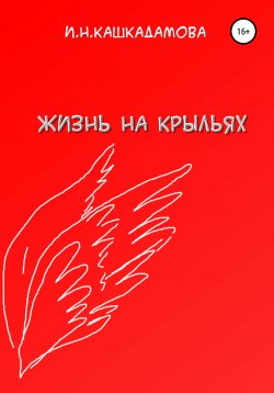 Книга "Жизнь на крыльях" – Ирина Кашкадамова, 2021
