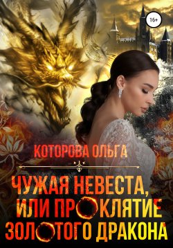 Книга "Чужая невеста, или Проклятие золотого дракона" – Ольга Которова, 2022