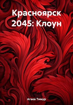 Книга "Красноярск 2045: Клоун" {Красноярск 2045} – Тимур Агаев, 2021